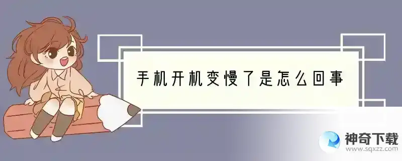 手机开机变慢了是怎么回事