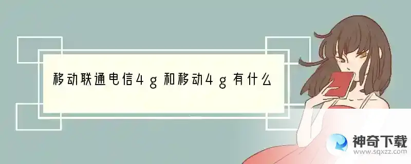 移动联通电信4g和移动4g有什么区别？