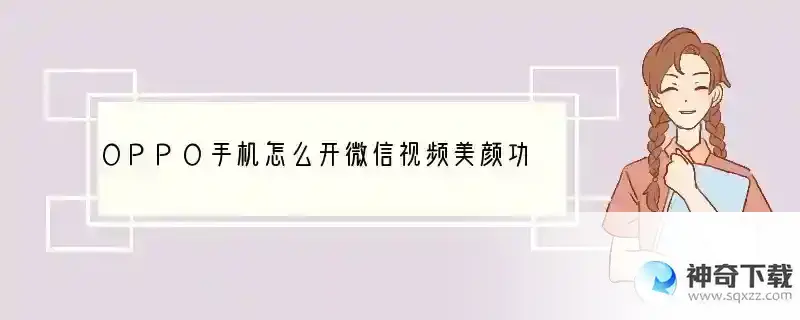 OPPO手机怎么开微信视频美颜功能？