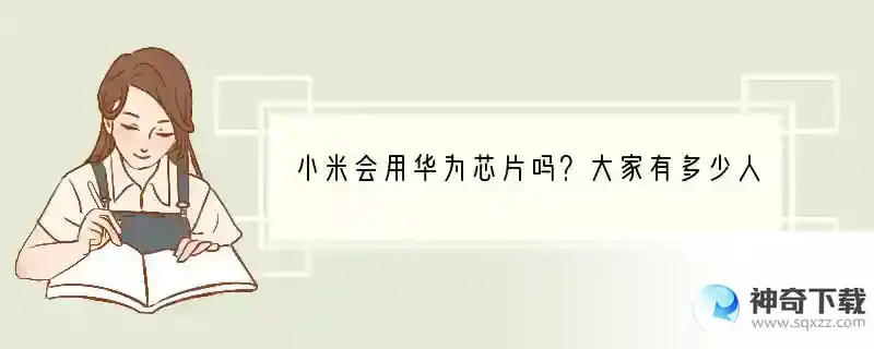 小米会用华为芯片吗？大家有多少人支持小米用华为芯片的？