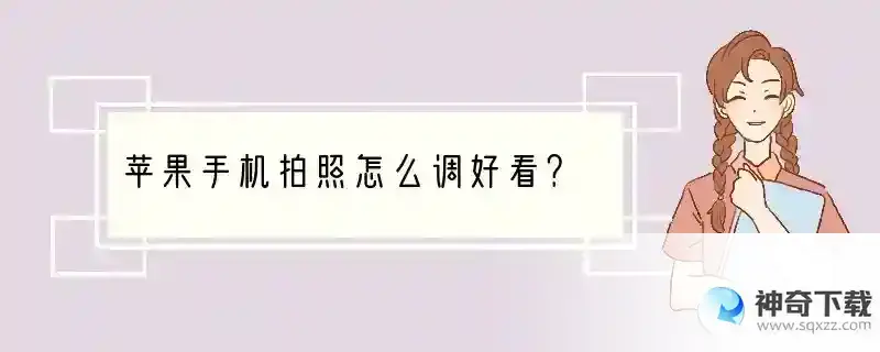 苹果手机拍照怎么调好看？
