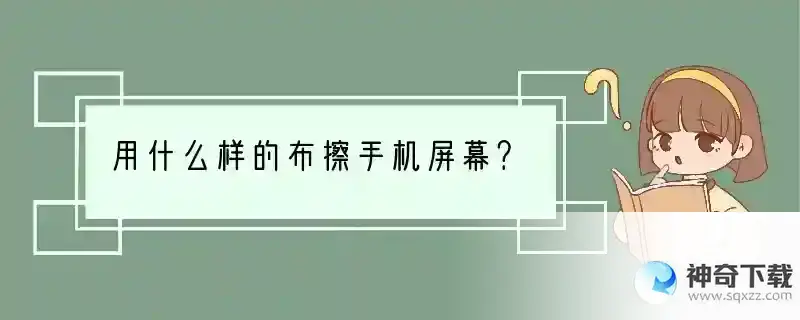 用什么样的布擦手机屏幕？