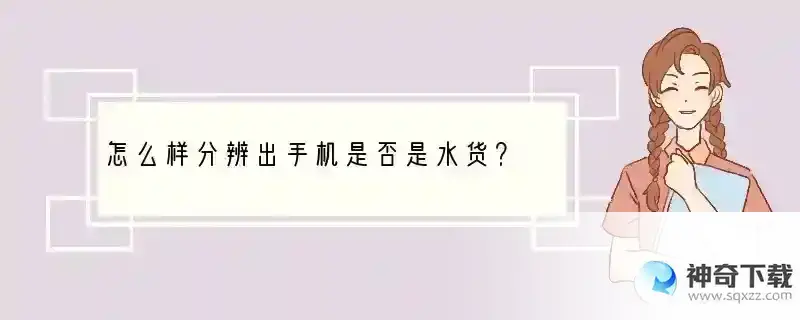 怎么样分辨出手机是否是水货？