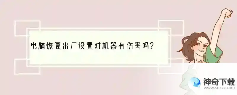 电脑恢复出厂设置对机器有伤害吗？