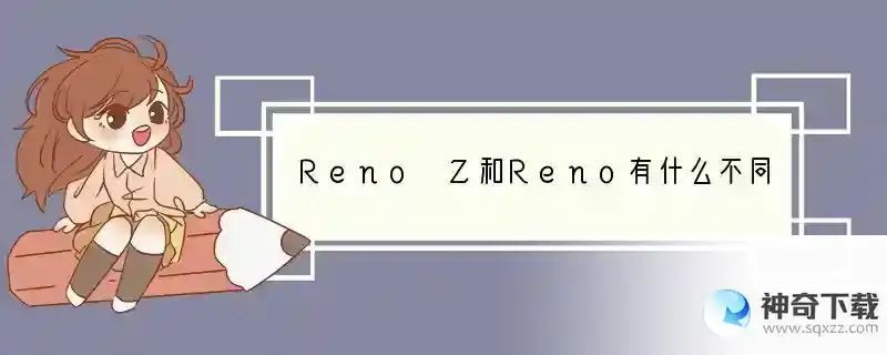Reno Z和Reno有什么不同？