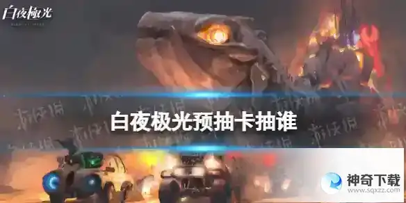 白夜极光预抽卡抽谁 预抽卡角色推荐