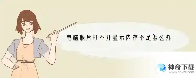 电脑照片打不开显示内存不足怎么办