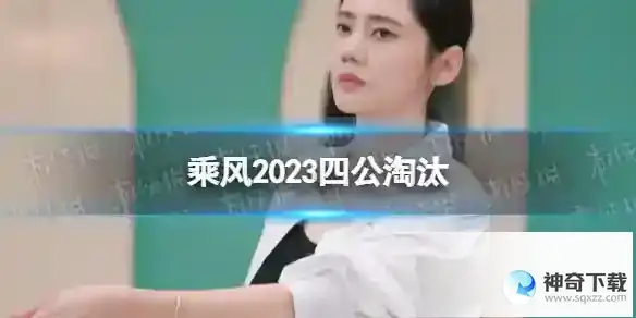 乘风2023四公淘汰 浪姐4四公淘汰名单