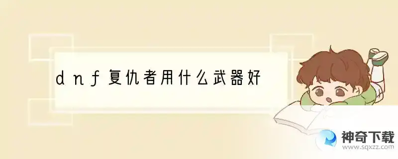 dnf复仇者用什么武器好