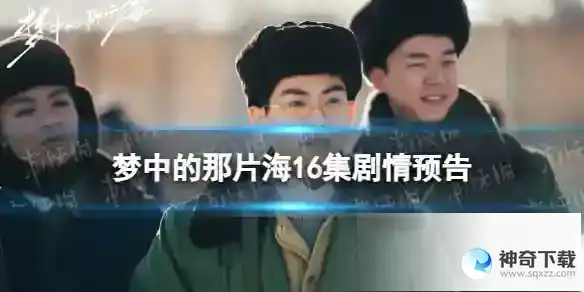 梦中的那片海16集预告 电视剧梦中的那片海16集剧情预告