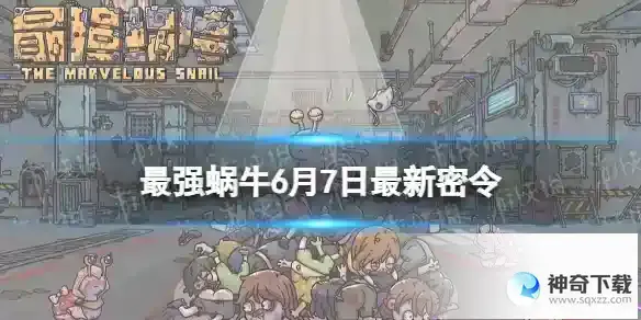 最强蜗牛6月7日最新密令 2023年6月7日最新密令分享