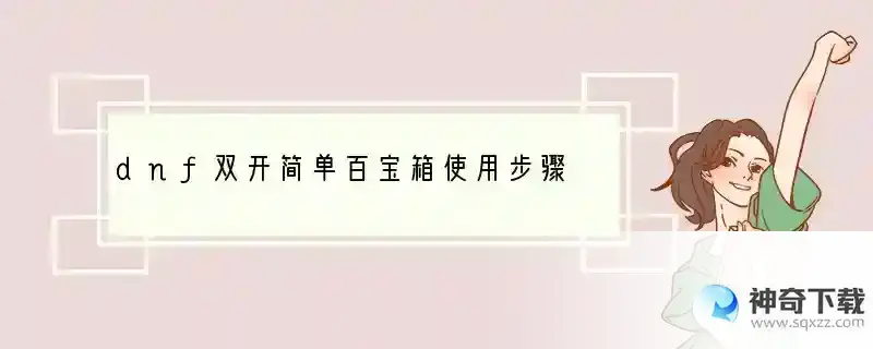 dnf双开简单百宝箱使用步骤