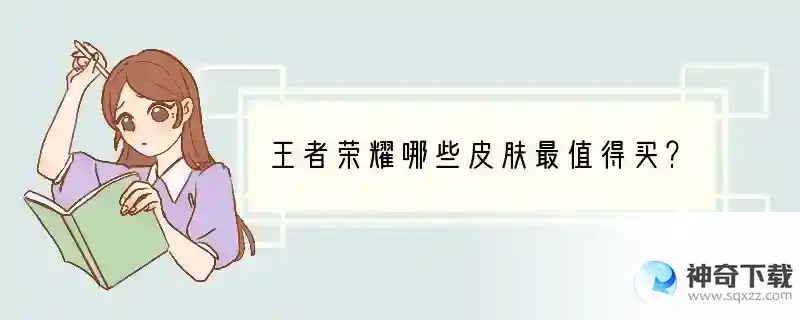 王者荣耀哪些皮肤最值得买？