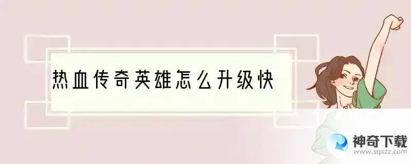 热血传奇英雄怎么升级快