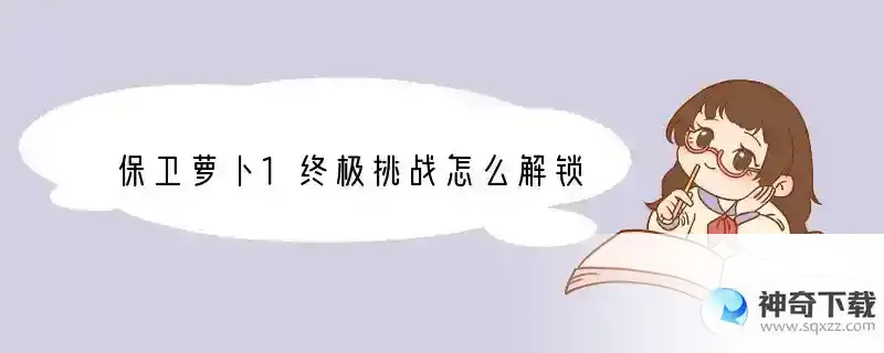 保卫萝卜1终极挑战怎么解锁