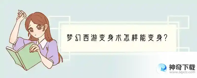 梦幻西游变身术怎样能变身？