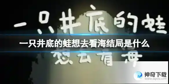 一只井底的蛙想去看海结局分享 井底的蛙想去看海结局