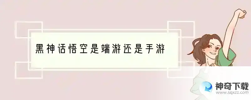 黑神话悟空是端游还是手游