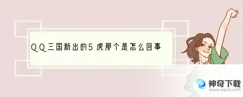 QQ三国新出的5虎那个是怎么回事？
