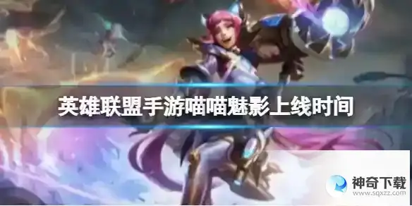 英雄联盟手游喵喵魅影上线时间 4.2A新皮肤喵喵魅影什么时候出