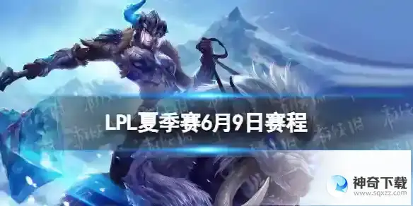 LPL夏季赛6月9日赛程 2023LPL夏季赛6月9日首发名单