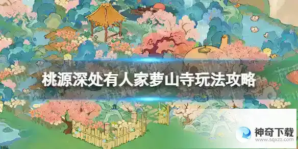 桃源深处有人家萝山寺怎么玩 萝山寺玩法攻略