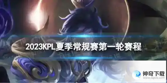 2023KPL夏季常规赛第一轮赛程一览 KPL春季常规赛第一轮赛程安排