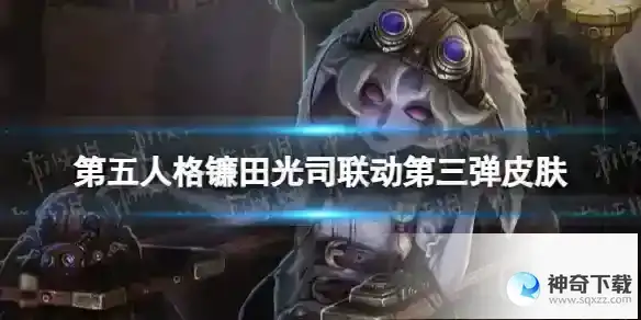 第五人格镰田光司联动第三弹皮肤详解 镰田光司第三弹皮肤有什么