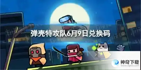 弹壳特攻队6月9日兑换码 2023年6月9日礼包兑换码
