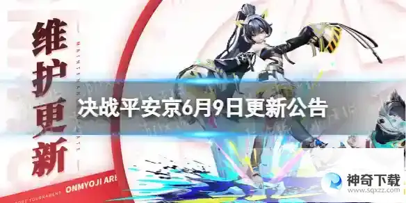 决战平安京6月9日更新公告 6月9日更新了什么