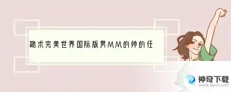跪求完美世界国际版男MM的帅的任务形象设计代码