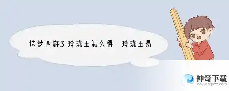 造梦西游3玲珑玉怎么得 玲珑玉易爆点