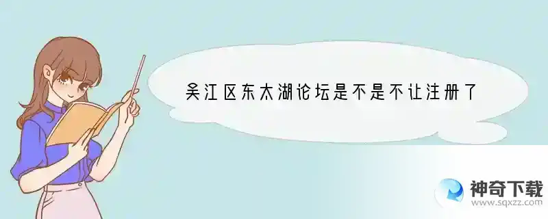 吴江区东太湖论坛是不是不让注册了