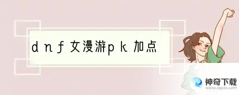 dnf女漫游pk加点