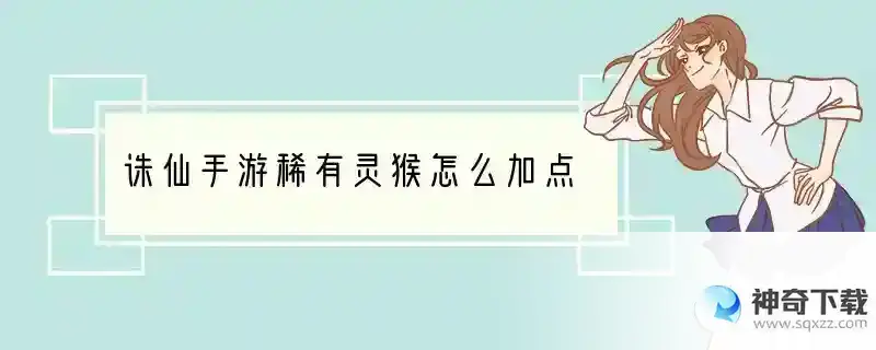 诛仙手游稀有灵猴怎么加点