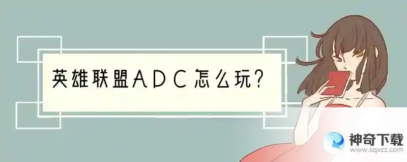 英雄联盟ADC怎么玩？