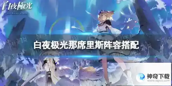 白夜极光那席里斯怎么搭配阵容