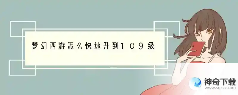 梦幻西游怎么快速升到109级