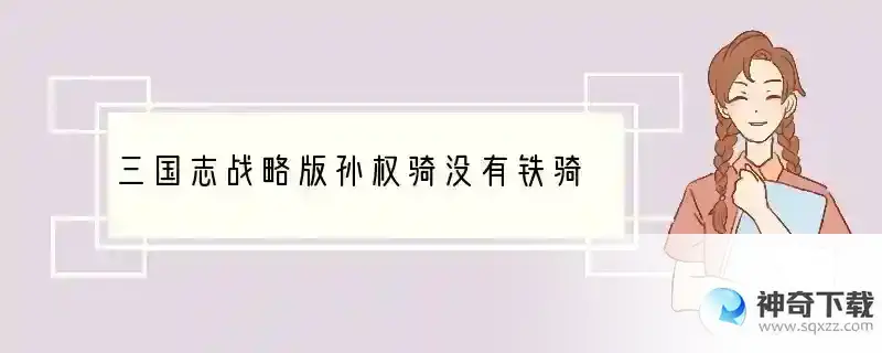 三国志战略版孙权骑没有铁骑