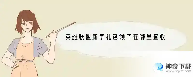 英雄联盟新手礼包领了在哪里查收