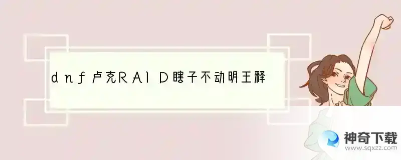 dnf卢克RAID瞎子不动明王释放技巧