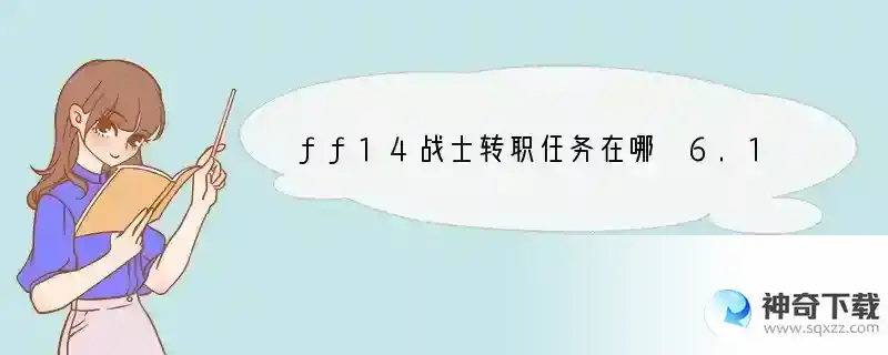 ff14战士转职任务在哪 6.11战士转职任务位置介绍