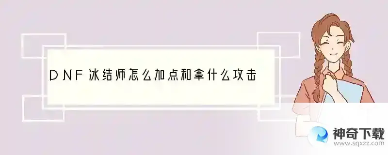 DNF冰结师怎么加点和拿什么攻击速度类型的武器呢？