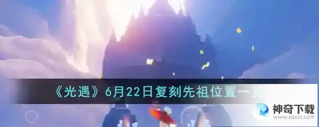 光遇6月22日复刻先祖位置一览