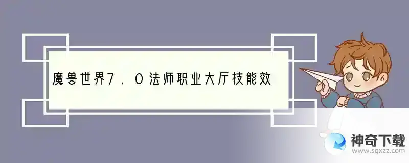 魔兽世界7.0法师职业大厅技能效果一览 技能怎么升级