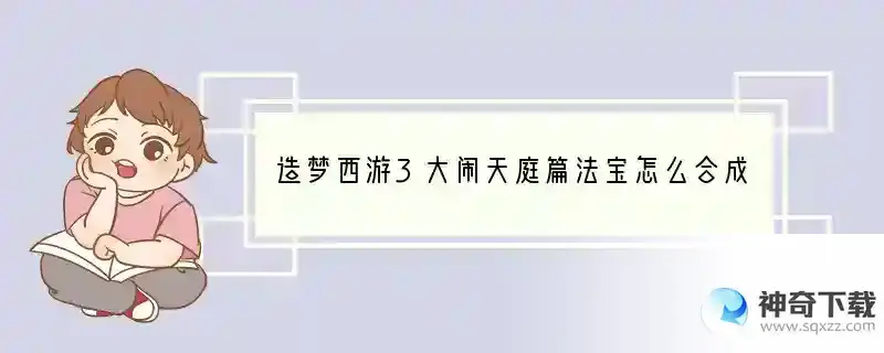 造梦3大闹天庭篇法宝怎么合成