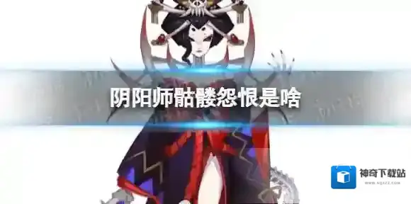 阴阳师骷髅怨恨是啥 阴阳师骷髅加怨恨答案