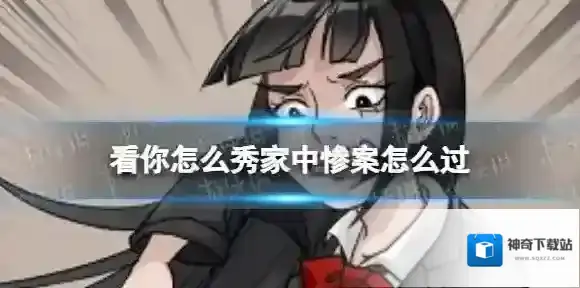 看你怎么秀家中惨案怎么过 看你怎么秀家中惨案通关攻略