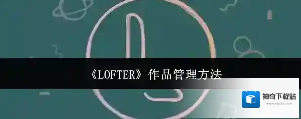 《LOFTER》作品管理方法