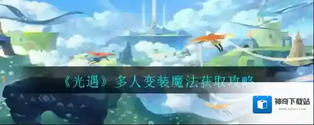 光遇多人变装魔法怎么来?光遇多人变装魔法获取攻略